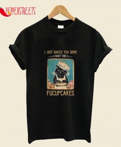 Vintage Black Cat I Just Baked You Some Shut The Fucupcakes T-Shirt