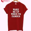 Wake Me Up When I’m Famous T-Shirt