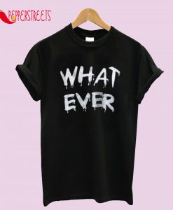 What Ever T-Shirt