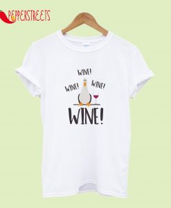 Wine! Wine! Wine! T-Shirt