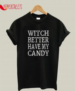 Witch Better Have My Candy T-Shirt