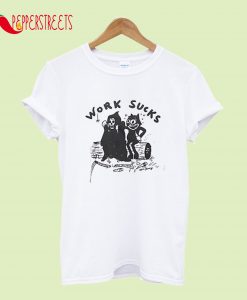 Work Sucks T-Shirt