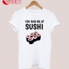 You Had Me At Sushi T-Shirt