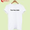 Your Loss Babe T-Shirt