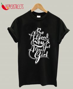 Be A Good Boy & Get A Good Girl T-Shirt