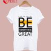 Be Something Great T-Shirt