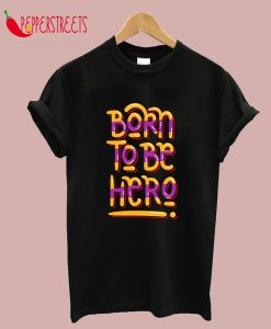 Born To Be Hero T-Shirt