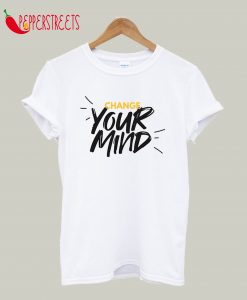 Change Your Mind T-Shirt