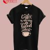 Coffee Is Always A Good Idea T-Shirt