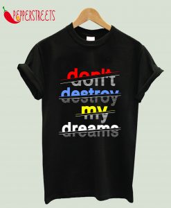 Don't Destroy My Dreams T-Shirt