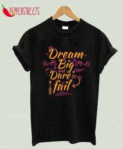 Dream Big and Dare To Fail T-Shirt