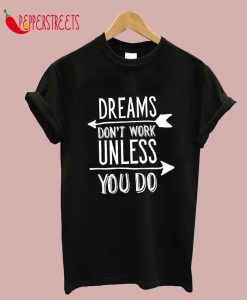 Dreams Don't Work Unless You Do Motivation Quote T-Shirt