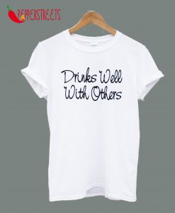 Drinks Well With Others T-Shirt