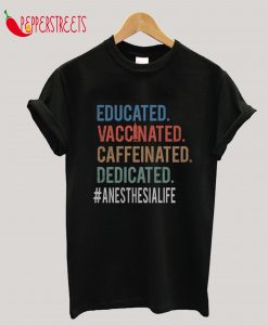 Educated Vaccinated Caffeinated Dedicated Anesthesia Life T-Shirt