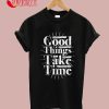 Good Things Take Time Motivational T-Shirt