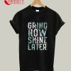 Grind Now Shine Later T-Shirt