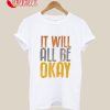 It Will All Be Okay T-Shirt