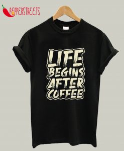 Life Begins After Coffee T-Shirt