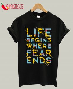 Life Begins Where Fear Ends T-Shirt