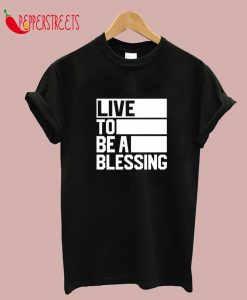 Live To Be A Blessing T-Shirt