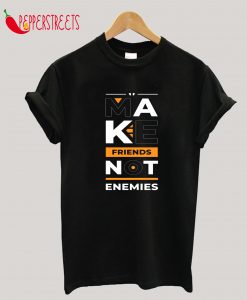Make Friends Not Enemies T-Shirt