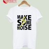 Make Some Noise T-Shirt