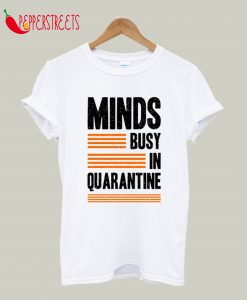 Minds Busy In Quarantine T-Shirt