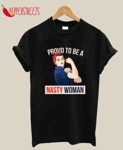 Proud to be a Nasty Woman T-Shirt