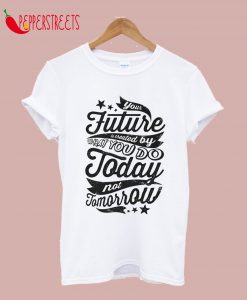 Today Not Tomorrow T-Shirt