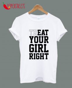 Treat Your Girl Right T-Shirt