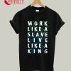 Work Like A Slave Live Like A King T-Shirt