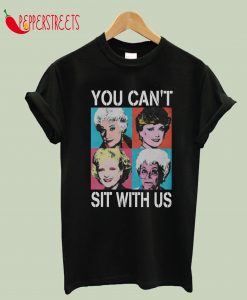 You Can't Sit With Us Golden T-Shirt
