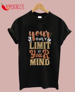 Your Only Limit Is Your Mind T-Shirt