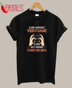 A Day Without Video Game T-Shirt