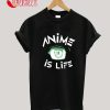 Anime is Life T-Shirt