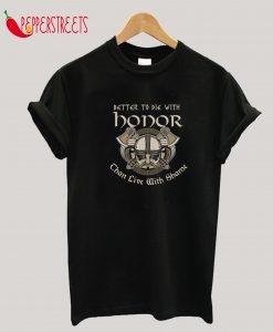 Better To Die With Honor Than Live With Shame Viking T-Shirt