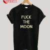 Fuck the Moon T-Shirt