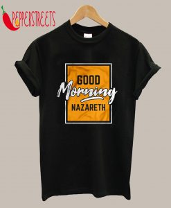 Good Morning Nazareth T-Shirt