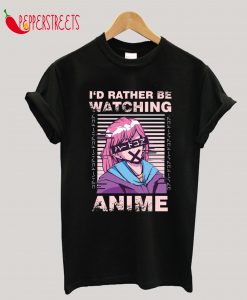 I'd rather be watching Anime, Kawaii, Manga or Japanese Girl T-Shirt