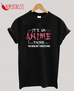 It's An Anime Thing Animes Lover Gift T-Shirt