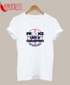 Practice Like A Champion Basketball T-Shirt