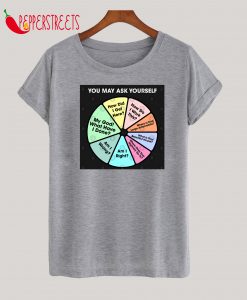 Once In A Lifetime - You May Ask Yourself Pie Chart T-Shirt