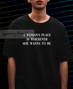 A Women_s Place Is Wherever She Wants To Be T-Shirt