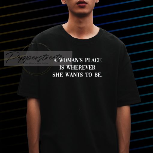 A Women_s Place Is Wherever She Wants To Be T-Shirt