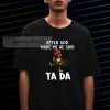 After God Made Me He Said Ta Da T-Shirt