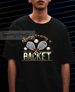 Always Causing A Racket T-Shirt