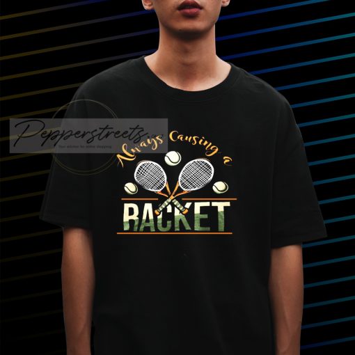 Always Causing A Racket T-Shirt