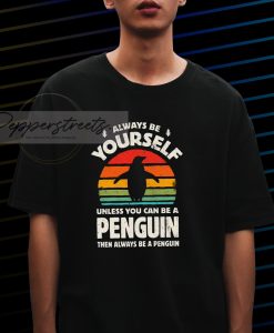 Always be yourself Penguin T shirt