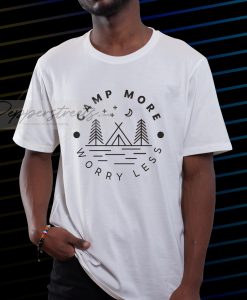 Camp more worry less T shirt