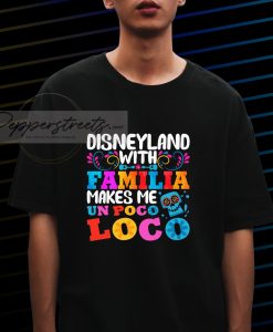 Disneyland With Familia Makes Me Un Poco Loco T-Shirt